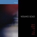 Vesuvio Solo: Don’t Leave Me In The Dark
