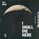 The Body: I Shall Die Here